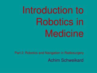 Introduction to Robotics in Medicine Part 2: Robotics and Navigation in Radiosurgery
