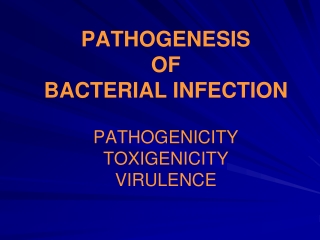 PATHOGENESIS  OF BACTERIAL INFECTION PATHOGENICITY TOXIGENICITY VIRULENCE