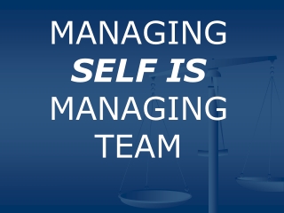 MANAGING  SELF IS MANAGING TEAM