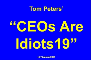 Tom Peters’ “CEOs Are Idiots19” v.27January2005