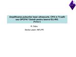 Amplificarea pulsurilor laser ultrascurte. CPA in Ti:safir sau OPCPA Solutii pentru laserul ELI-RO. Partea I