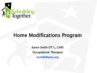 Home Modifications Program Karen Smith OT/L, CAPS Occupational Therapist ksmith@aota