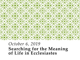 October  6 , 2019  Searching for the Meaning of Life in Ecclesiastes