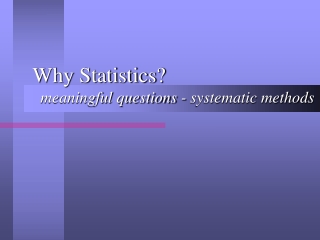 Why Statistics?   meaningful questions - systematic methods