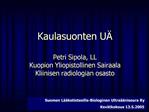 Kaulasuonten U Petri Sipola, LL Kuopion Yliopistollinen Sairaala Kliinisen radiologian osasto