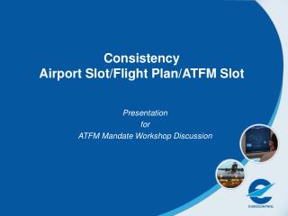 Consistency Airport Slot/Flight Plan/ATFM Slot