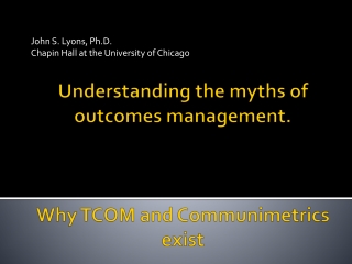 Understanding the myths of outcomes management. Why TCOM and  Communimetrics  exist