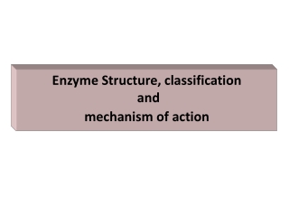 Enzyme Structure, classification   and  mechanism of action