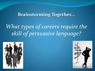 Brainstorming Together... What types of careers require the skill of persuasive language?