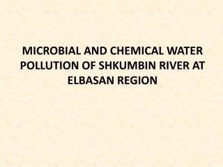 MICROBIAL AND CHEMICAL WATER POLLUTION OF SHKUMBIN RIVER AT ELBASAN REGION