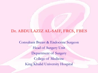Dr. ABDULAZIZ AL-SAIF, FRCS, FBES Consultant Breast &amp; Endocrine Surgeon Head of Surgery Unit