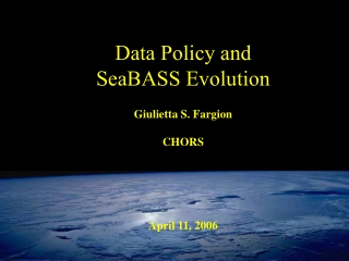 Data Policy and  SeaBASS Evolution Giulietta S. Fargion CHORS April 11, 2006