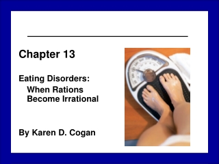 Chapter 13 Eating Disorders:  	When Rations Become Irrational By Karen D. Cogan