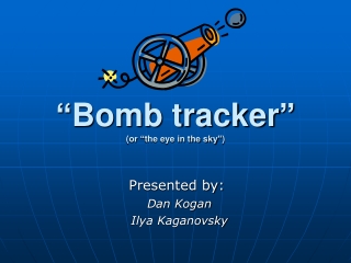 “Bomb tracker” (or “the eye in the sky”)