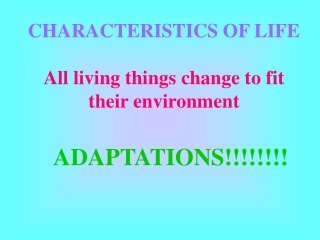 CHARACTERISTICS OF LIFE All living things change to fit  their environment