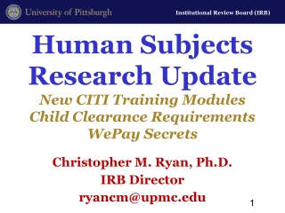 Christopher M. Ryan, Ph.D. IRB Director ryancm@upmc