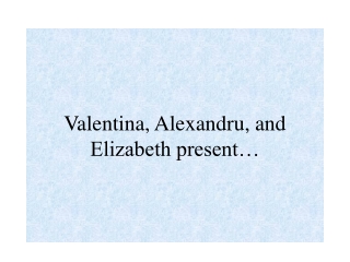 Valentina, Alexandru, and Elizabeth present…