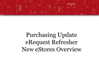 Purchasing Update  eRequest Refresher  New eStores Overview