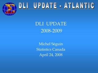 DLI  UPDATE  2008-2009 Michel Séguin Statistics Canada April 24, 2008