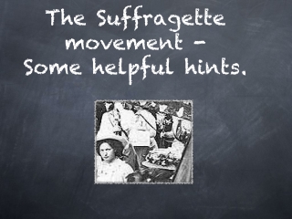 The Suffragette movement - Some helpful hints.