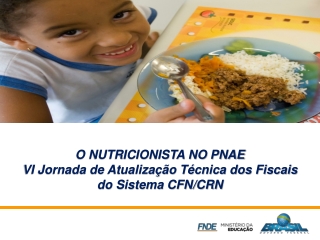 O NUTRICIONISTA NO PNAE VI Jornada de Atualização Técnica dos Fiscais do Sistema CFN/CRN