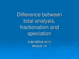 Difference between  total analysis,  fractionation and  speciation