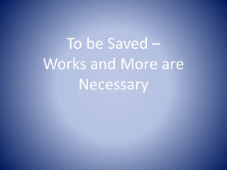 To be Saved –  Works and More are Necessary