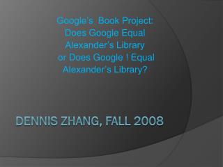 DENNIS zHANG, Fall 2008