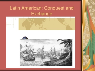 Latin American: Conquest and Exchange