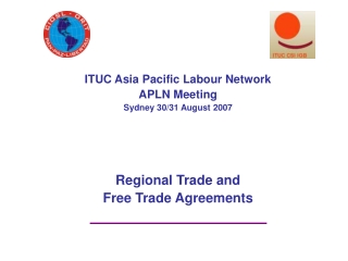 ITUC Asia Pacific Labour Network APLN Meeting Sydney 30/31 August 2007 Regional Trade and