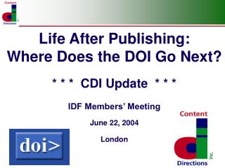 Life After Publishing: Where Does the DOI Go Next? * * * CDI Update * * * IDF Members’ Meeting June 22, 2004 London