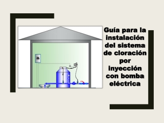 Guía para la instalación del sistema de cloración por inyección con bomba eléctrica