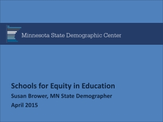 Schools for Equity in Education Susan Brower, MN State Demographer April 2015