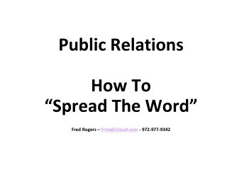 Public Relations How To “Spread The Word” Fred Rogers –  frrtx@icloud - 972-977-9342