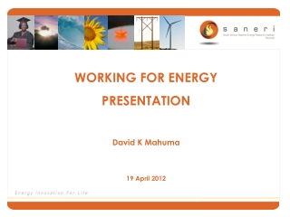 WORKING FOR ENERGY PRESENTATION  David K Mahuma 19 April 2012