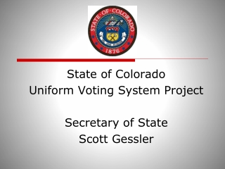 State of Colorado Uniform Voting System Project Secretary of State Scott Gessler