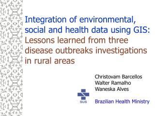 Integration of environmental, social and health data using GIS: Lessons learned from three disease outbreaks investigat