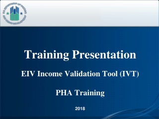 Training Presentation EIV Income Validation Tool (IVT) PHA Training