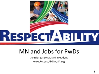 MN and Jobs for PwDs Jennifer Laszlo Mizrahi, President RespectAbilityUSA