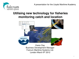 Karen Day Business Development Manager Fulcrum Maritime Systems Ltd. London March 9 th  2012