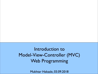 Introduction to  Model-View-Controller (MVC)  Web Programming Mukhtar Hakaale, 03.09.2018