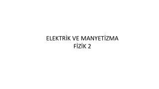 ELEKTRİK VE MANYETİZMA  FİZİK 2