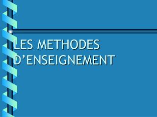 LES METHODES D’ENSEIGNEMENT