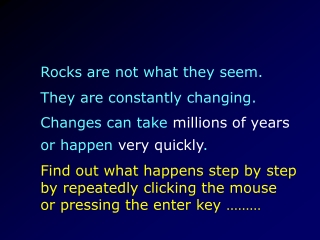 Rocks are not what they seem. They are constantly changing.