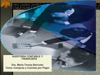AUDITORIA CONTABLE Y FINANCIERA Dra. Maria Teresa Barrueto Tema: Compras y Cuentas por Pagar
