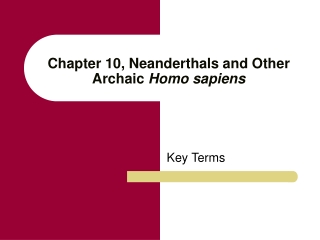 Chapter 10, Neanderthals and Other Archaic  Homo sapiens