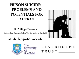 PRISON SUICIDE: PROBLEMS AND POTENTIALS FOR ACTION Dr Philippa Tomczak