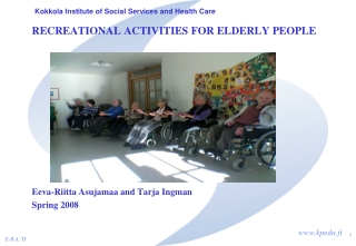 RECREATIONAL ACTIVITIES FOR ELDERLY PEOPLE Eeva-Riitta Asujamaa and Tarja Ingman Spring 2008