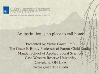 An institution is no place to call home Presented by Victor Groza, PhD