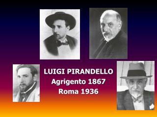 LUIGI PIRANDELLO Agrigento 1867 Roma 1936